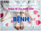 Quan hệ lâu xuất tinh cũng là bệnh