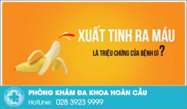 Xuất tinh ra máu triệu chứng bệnh nguy hiểm