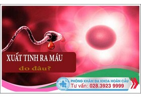 Xuất tinh ra máu là do đâu?